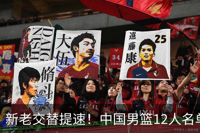 新老交替提速！中国男篮12人名单出炉，王俊杰杨瀚森领衔 徐昕首秀