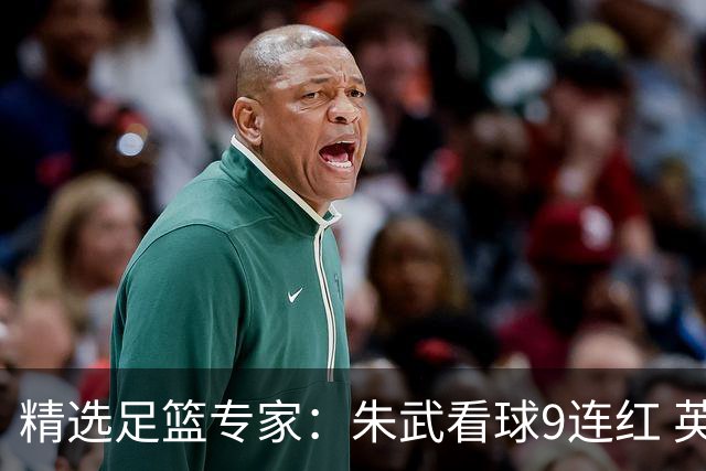 精选足篮专家：朱武看球9连红 英超大师5连红
