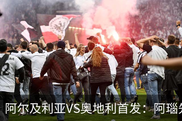 阿尔及利亚VS奥地利首发：阿瑙先发 齐达内之子替补