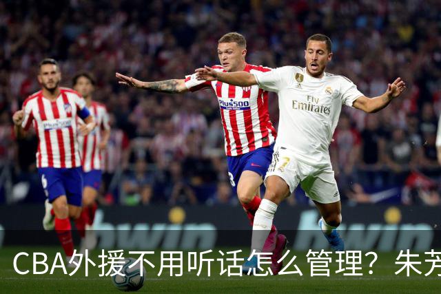 CBA外援不用听话怎么管理？朱芳雨：翻译会给他看我以前是什么状态
